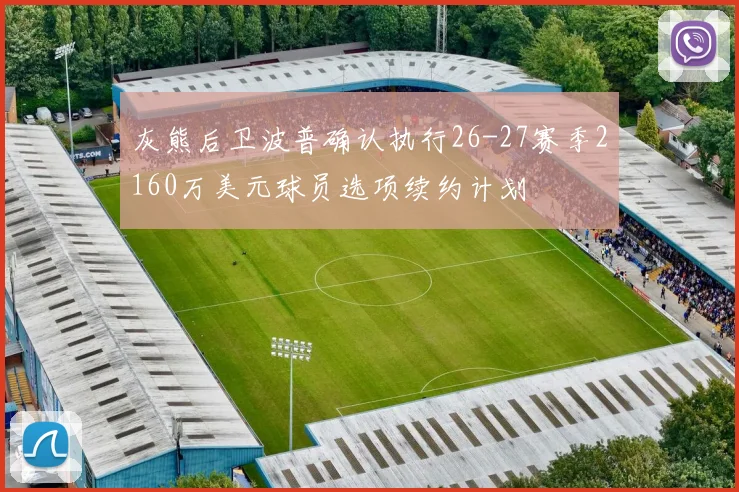 灰熊后卫波普确认执行26-27赛季2160万美元球员选项续约计划